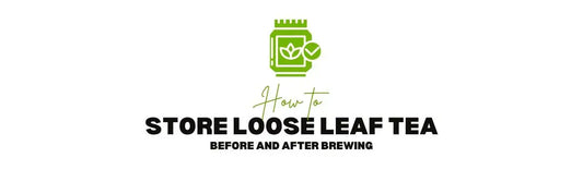 How to Store Loose Leaf Tea - Before and After Brewing